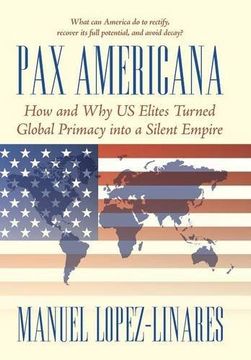 portada Pax Americana: How and why us Elites Turned Global Primacy Into a Silent Empire (in English)