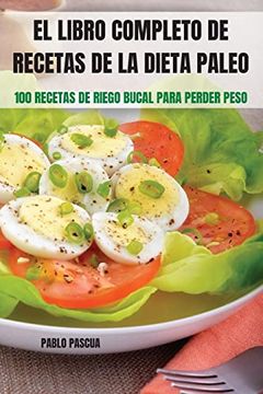 portada El Libro Completo de Recetas de la Dieta Paleo: 100 Recetas de Riego Bucal Para Perder Peso