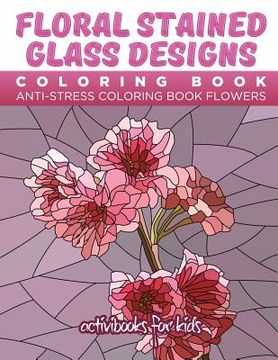 portada Floral Stained Glass Designs Coloring Book: Anti-Stress Coloring Book Flowers (in English)