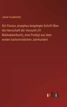 portada Die Flavius Josephus beigelegte Schrift Über die Herrschaft der Vernunft (IV Makkabäerbuch), eine Predigt aus dem ersten nachchristlichen Jahrhundert (en Alemán)