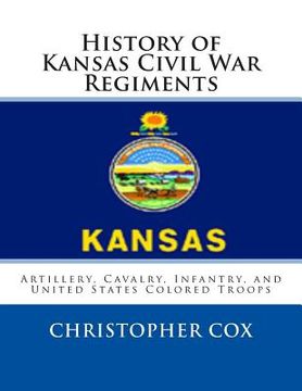 portada History of Kansas Civil War Regiments: Artillery, Cavalry, Infantry, and United States Colored Troops (in English)