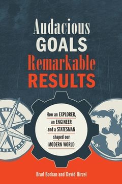 portada Audacious Goals, Remarkable Results: How an Explorer, an Engineer and a Statesman shaped our Modern World (en Inglés)