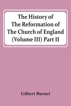 portada The History Of The Reformation Of The Church Of England (Volume Iii) Part Ii (en Inglés)
