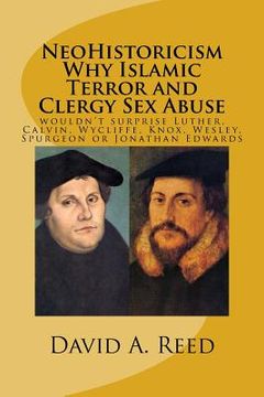 portada NeoHistoricism Why Islamic Terror and Clergy Sex Abuse: wouldn't surprise Luther, Calvin, Wycliffe, Knox, Wesley, Spurgeon or Jonathan Edwards (in English)