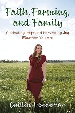 portada Faith, Farming, and Family: Cultivating Hope and Harvesting Joy Wherever You Are (in English)
