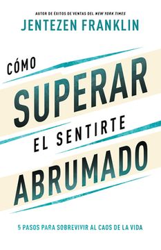 portada Cómo Superar el Sentirte Abrumado: 5 Pasos Para Sobrevivir al Caos de la Vida (in Spanish)