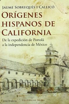 portada ORIGENES HISPANICOS DE CALIFORNIA: de la expedición de Portolá a la independencia de México