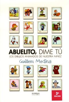 Libro Abuelito, Dime tu: Los Dibujos Animados de Nuestra Niñez (3ª ed),  Guillem Medina, ISBN 9788415153344. Comprar en Buscalibre