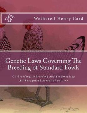 portada Genetic Laws Governing The Breeding of Standard Fowls: Outbreeding, Inbreeding and Linebreeding All Recognized Breeds of Poultry (en Inglés)
