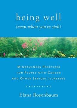 portada Being Well (Even When You're Sick): Mindfulness Practices for People With Cancer and Other Serious Illnesses 