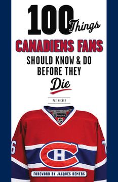 portada 100 Things Canadiens Fans Should Know & Do Before They Die (in English)
