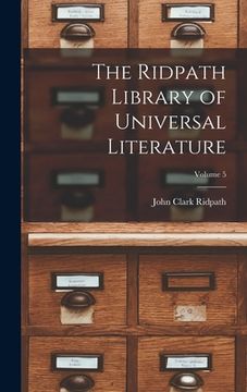 portada The Ridpath Library of Universal Literature; Volume 5 (en Inglés)