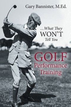 portada Golf Performance Training: ...What They Won't Tell You (en Inglés)