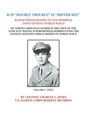 portada B-29 "Double Trouble" Is "Mister Bee": Radar Photography of and Bombing Japan During World War Ii My North Carolinian Father in the Crew of the "Lone (en Inglés)
