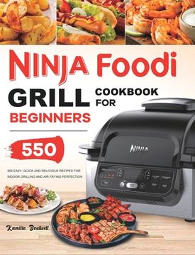 portada Ninja Foodi Grill Cookbook: 550 Easy & Delicious Indoor Grilling and Air Frying Recipes for Beginners and Advanced Users