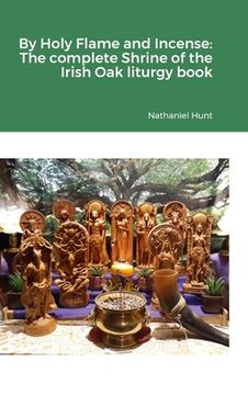 portada By Holy Flame and Incense: The complete Shrine of the Irish Oak liturgy book (en Inglés)