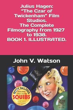 portada Julius Hagen: "The Czar of Twickenham" Film Studios. The Complete Filmography.: BOOK ONE (in English)