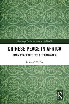 portada Chinese Peace in Africa: From Peacekeeper to Peacemaker (Routledge Studies on Asia in the World) (en Inglés)