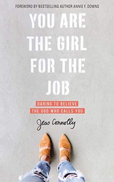 portada You are the Girl for the Job: Daring to Believe the god who Calls you (in English)