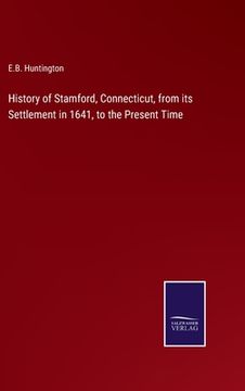 portada History of Stamford, Connecticut, from its Settlement in 1641, to the Present Time (en Inglés)