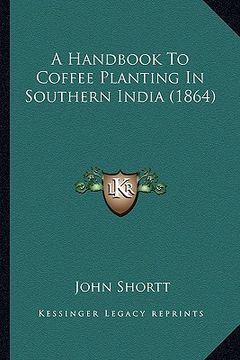 portada a handbook to coffee planting in southern india (1864) (en Inglés)