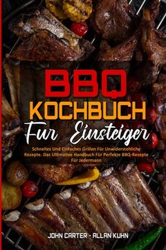 portada BBQ-Kochbuch Für Einsteiger: Schnelles Und Einfaches Grillen Für Unwiderstehliche Rezepte. Das Ultimative Handbuch Für Perfekte BBQ-Rezepte Für Jed (in German)