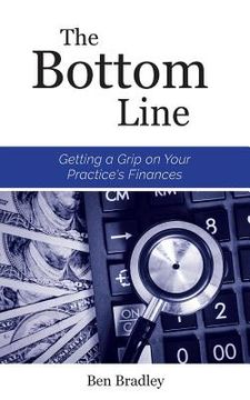 portada The Bottom Line: Getting a Grip on Your Practice's Finances (en Inglés)