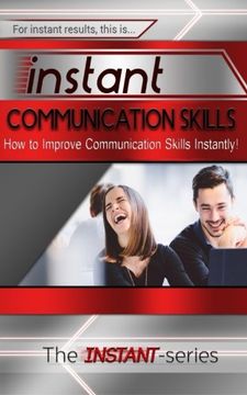 portada Instant Communication Skills: How to Improve Communications Skills Instantly! (INSTANT Series)