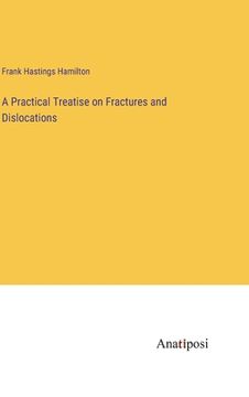 portada A Practical Treatise on Fractures and Dislocations (en Inglés)