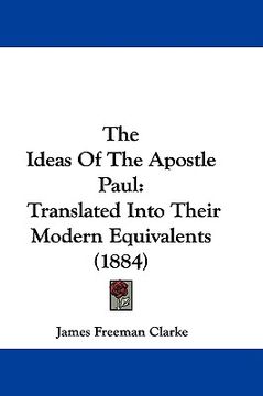 portada the ideas of the apostle paul: translated into their modern equivalents (1884) (en Inglés)
