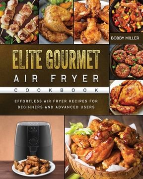portada Elite Gourmet Air Fryer Cookbook: Effortless Air Fryer Recipes for Beginners and Advanced Users (en Inglés)