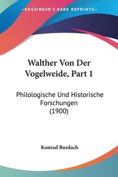 portada Walther Von Der Vogelweide, Part 1: Philologische Und Historische Forschungen (1900) (en Alemán)