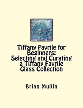 portada Tiffany Favrile for Beginners: Selecting and Curating a Tiffany Favrile Glass Collection (en Inglés)