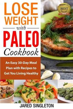 portada Lose Weight with Paleo Cookbook: An Easy 30-Day Meal Plan with Recipes to Get You Living Healthy (en Inglés)