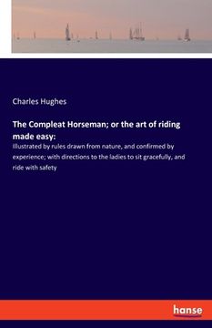 portada The Compleat Horseman; or the art of riding made easy: Illustrated by rules drawn from nature, and confirmed by experience; with directions to the lad