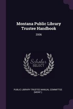 portada Montana Public Library Trustee Handbook: 2006 (en Inglés)