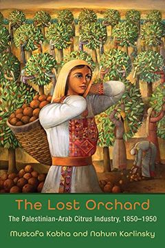 portada The Lost Orchard: The Palestinian-Arab Citrus Industry, 1850-1949 (Contemporary Issues in the Middle East) 