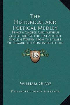 portada the historical and poetical medley the historical and poetical medley: being a choice and faithful collection of the best antient ebeing a choice and (in English)