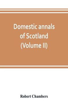 portada Domestic annals of Scotland, from the reformation to the revolution (Volume II) (en Inglés)