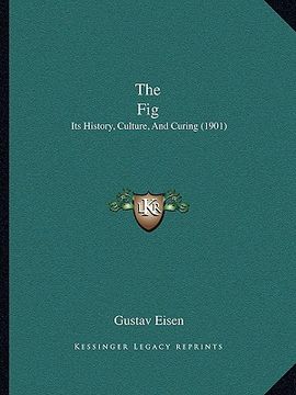 portada the fig the fig: its history, culture, and curing (1901) (en Inglés)