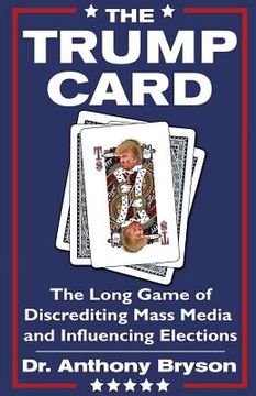 portada The Trump Card: The Long Game of Discrediting Mass Media & Influencing Elections (en Inglés)