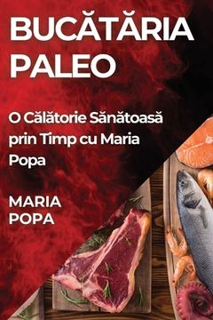 portada Bucătăria Paleo: O Călătorie Sănătoasă prin Timp cu Maria Popa