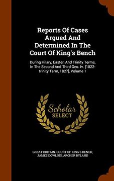 portada Reports Of Cases Argued And Determined In The Court Of King's Bench: During Hilary, Easter, And Trinity Terms, In The Second And Third Geo. Iv. [1822-trinity Term, 1827], Volume 1