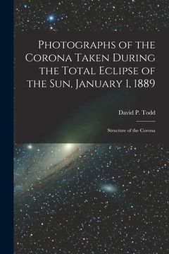 portada Photographs of the Corona Taken During the Total Eclipse of the Sun, January 1, 1889: Structure of the Corona (en Inglés)