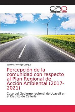 portada Percepción de la Comunidad con Respecto al Plan Regional de Acción Ambiental (2017-2021): Caso del Gobierno Regional de Ucayali en el Distrito de Callería (in Spanish)
