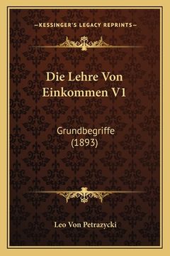 portada Die Lehre Von Einkommen V1: Grundbegriffe (1893) (en Alemán)