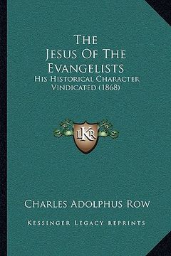 portada the jesus of the evangelists: his historical character vindicated (1868) (en Inglés)