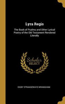 portada Lyra Regis: The Book of Psalms and Other Lyrical Poetry of the Old Testament Rendered Literally (en Inglés)