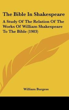 portada the bible in shakespeare: a study of the relation of the works of william shakespeare to the bible (1903) (en Inglés)