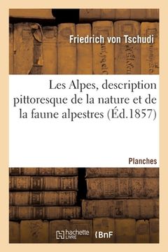portada Les Alpes, Description Pittoresque de la Nature Et de la Faune Alpestres. Planches (en Francés)